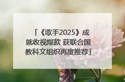 《歌手2025》成就收视爆款 获联合国教科文组织再度推荐