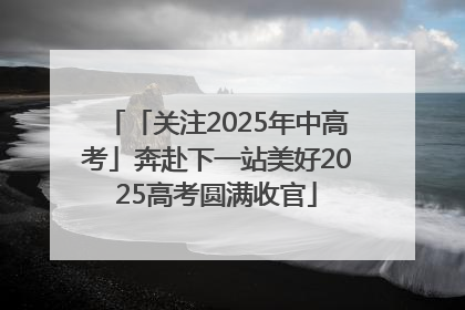 「关注2025年中高考」奔赴下一站美好2025高考圆满收官