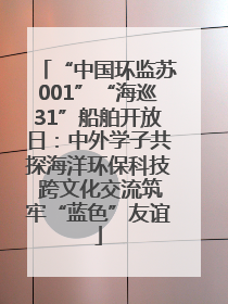“中国环监苏001”“海巡31”船舶开放日：中外学子共探海洋环保科技 跨文化交流筑牢“蓝色”友谊