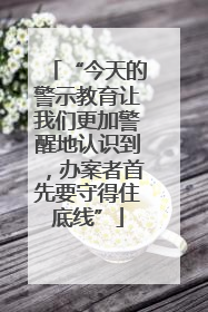 “今天的警示教育让我们更加警醒地认识到，办案者首先要守得住底线”