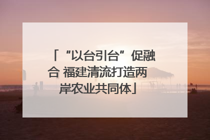 “以台引台”促融合 福建清流打造两岸农业共同体