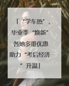 “学车热”、毕业季“焕新” 各地多重优惠助力“考后经济”升温
