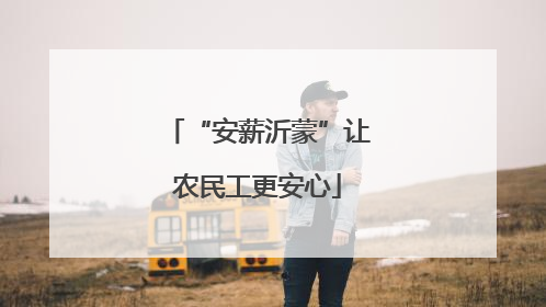 “安薪沂蒙”让农民工更安心