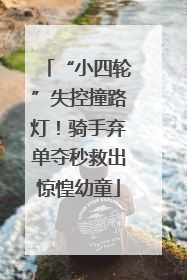 “小四轮”失控撞路灯！骑手弃单夺秒救出惊惶幼童