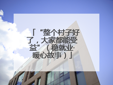 “整个村子好了，大家都能受益”（稳就业·暖心故事）