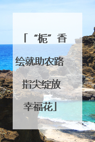 “栀”香绘就助农路 指尖绽放幸福花