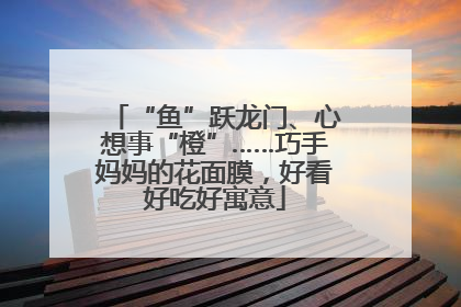 “鱼”跃龙门、心想事“橙”……巧手妈妈的花面膜，好看好吃好寓意