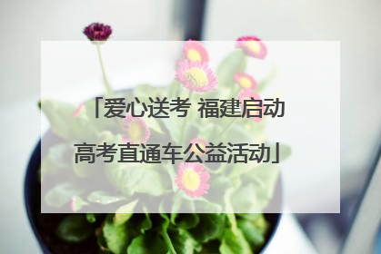爱心送考 福建启动高考直通车公益活动