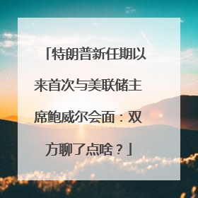特朗普新任期以来首次与美联储主席鲍威尔会面：双方聊了点啥？
