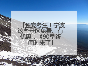 独宠考生！宁波这些景区免费、有优惠，《90早新闻》来了