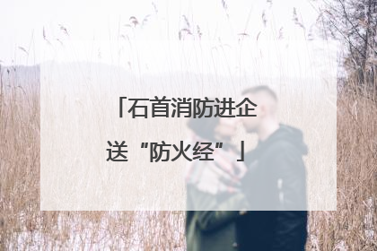 石首消防进企送“防火经”