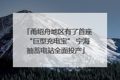甬绍舟地区有了首座“巨型充电宝” 宁海抽蓄电站全面投产