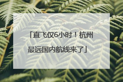 直飞仅6小时！杭州最远国内航线来了
