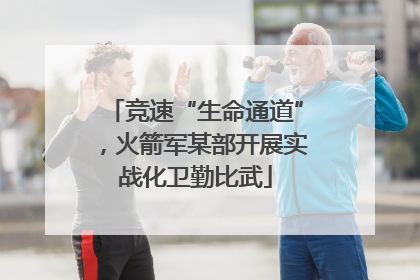 竞速“生命通道”，火箭军某部开展实战化卫勤比武