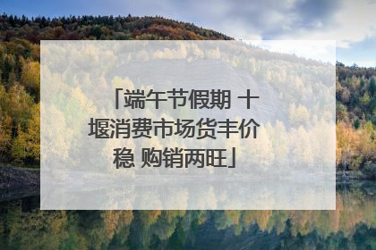 端午节假期 十堰消费市场货丰价稳 购销两旺
