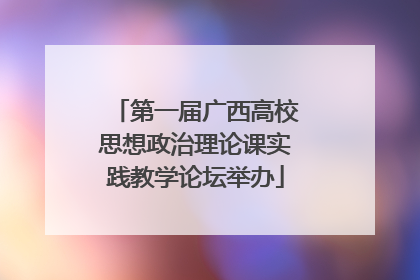 第一届广西高校思想政治理论课实践教学论坛举办