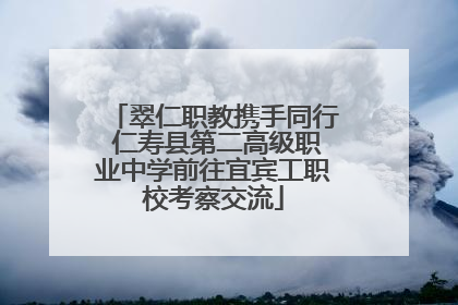 翠仁职教携手同行 仁寿县第二高级职业中学前往宜宾工职校考察交流