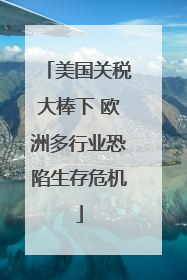 美国关税大棒下 欧洲多行业恐陷生存危机