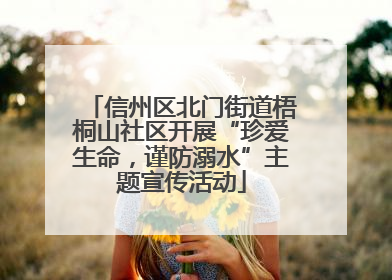 信州区北门街道梧桐山社区开展“珍爱生命，谨防溺水”主题宣传活动