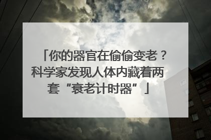 你的器官在偷偷变老？科学家发现人体内藏着两套“衰老计时器”