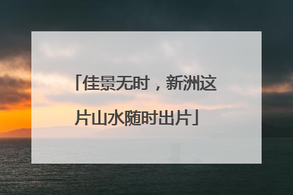 佳景无时，新洲这片山水随时出片
