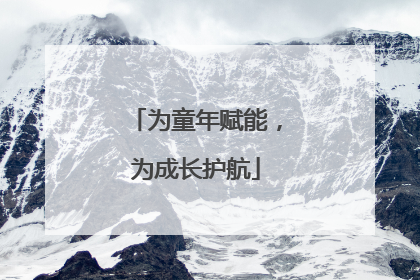 为童年赋能，为成长护航