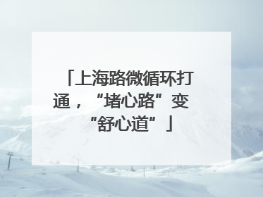 上海路微循环打通，“堵心路”变“舒心道”