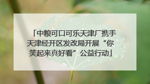中粮可口可乐天津厂携手天津经开区发改局开展“你笑起来真好看”公益行动