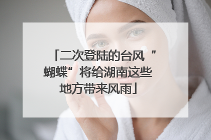 二次登陆的台风“蝴蝶”将给湖南这些地方带来风雨