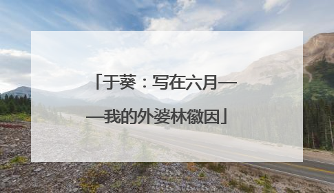 于葵：写在六月——我的外婆林徽因
