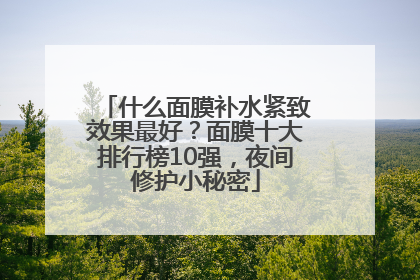 什么面膜补水紧致效果最好？面膜十大排行榜10强，夜间修护小秘密