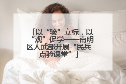 以“验”立标，以“观”促学——南明区人武部开展“民兵点验课堂”