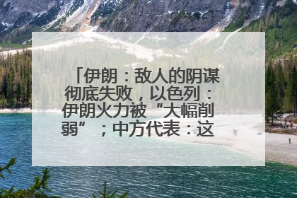 伊朗：敌人的阴谋彻底失败，以色列：伊朗火力被“大幅削弱”；中方代表：这次不能再有欺骗