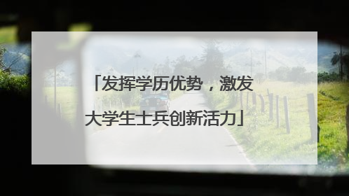 发挥学历优势，激发大学生士兵创新活力