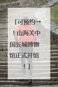 可预约→！山海关中国长城博物馆正式开馆！