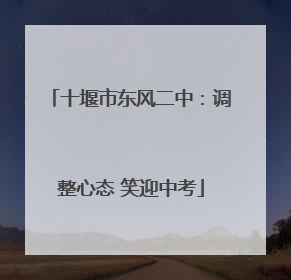 十堰市东风二中：调整心态 笑迎中考