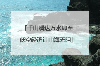 千山瞬达万水即至 低空经济让山海无阻