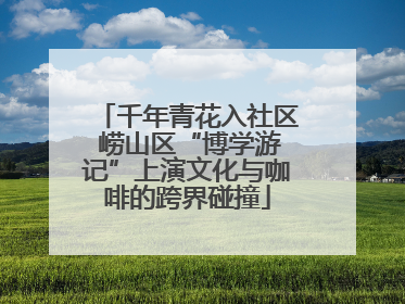 千年青花入社区 崂山区“博学游记”上演文化与咖啡的跨界碰撞