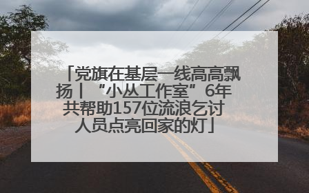 党旗在基层一线高高飘扬丨“小丛工作室”6年共帮助157位流浪乞讨人员点亮回家的灯