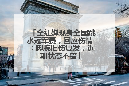 全红婵现身全国跳水冠军赛，回应伤情：脚腕旧伤复发，近期状态不错