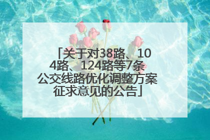 关于对38路、104路、124路等7条公交线路优化调整方案征求意见的公告