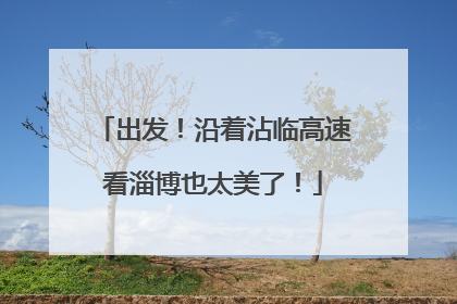 出发！沿着沾临高速看淄博也太美了！