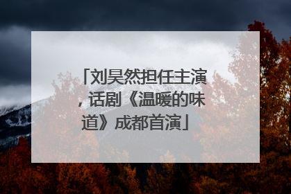 刘昊然担任主演，话剧《温暖的味道》成都首演