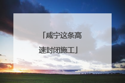 咸宁这条高速封闭施工