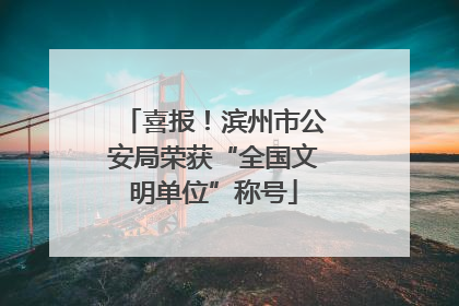喜报！滨州市公安局荣获“全国文明单位”称号