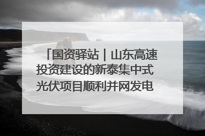 国资驿站｜山东高速投资建设的新泰集中式光伏项目顺利并网发电；国产电力机器人首次在智利电网应用