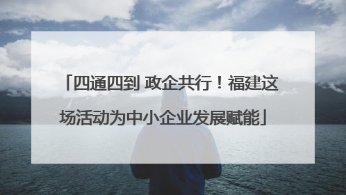 四通四到 政企共行！福建这场活动为中小企业发展赋能