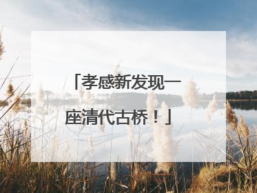 孝感新发现一座清代古桥！