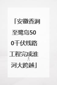 安徽香涧至鹭岛500千伏线路工程完成淮河大跨越