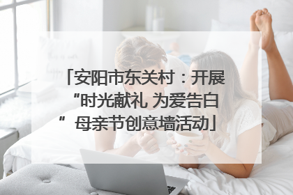 安阳市东关村：开展“时光献礼 为爱告白”母亲节创意墙活动